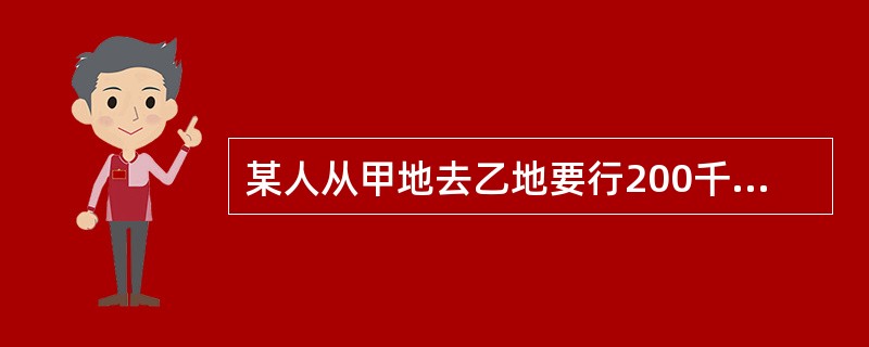 某人从甲地去乙地要行200千米。开始时,他以每小时56千米的速度行驶,但途中因汽