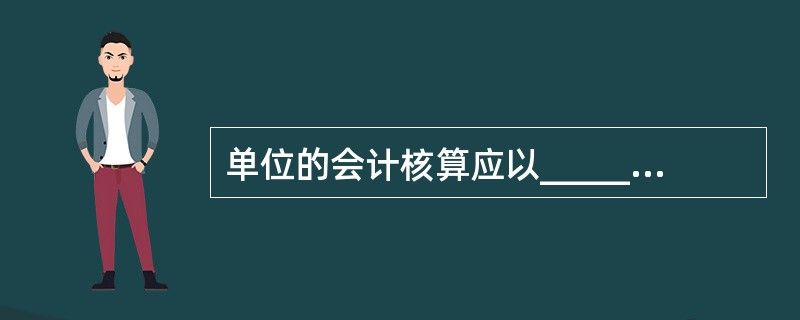 单位的会计核算应以_______作为记账本位币。业务收支以人民币以外的货币为主的