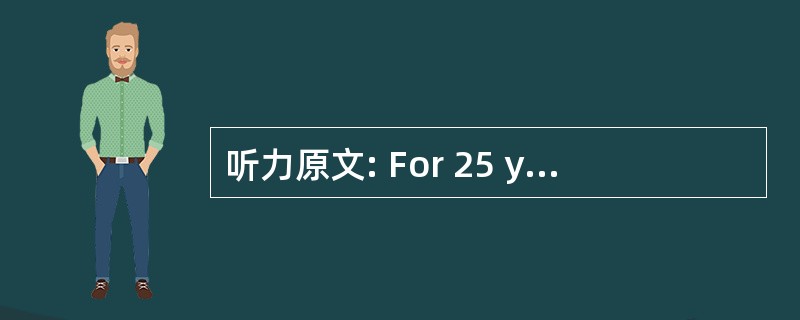 听力原文: For 25 years I was a full£­time th