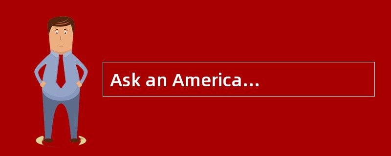 Ask an American schoolchild what he or s