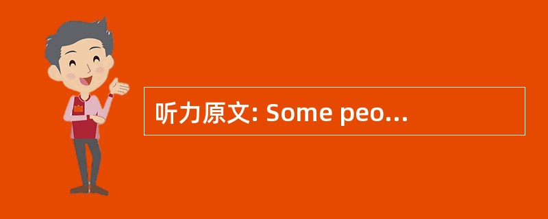 听力原文: Some people dream of being Preside
