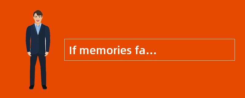 If memories failed to fade, ______.