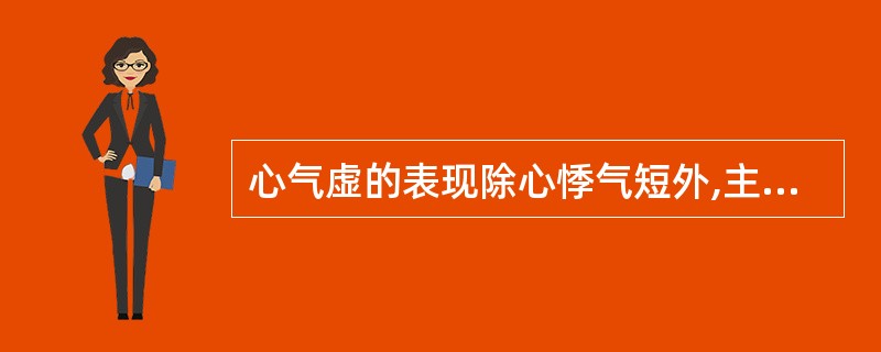 心气虚的表现除心悸气短外,主要还有