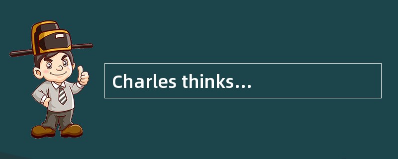 Charles thinks that nowadays running a s