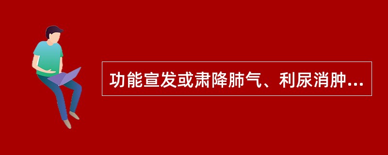 功能宣发或肃降肺气、利尿消肿的药是