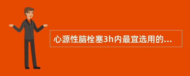 心源性脑栓塞3h内最宜选用的药物治疗是