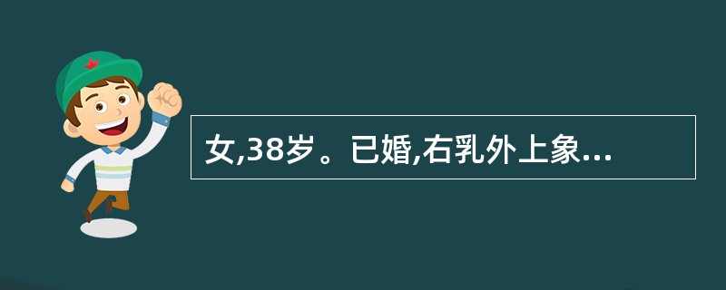 女,38岁。已婚,右乳外上象限可触及一直径3cm包块,同侧腋窝触到肿大淋巴结,其