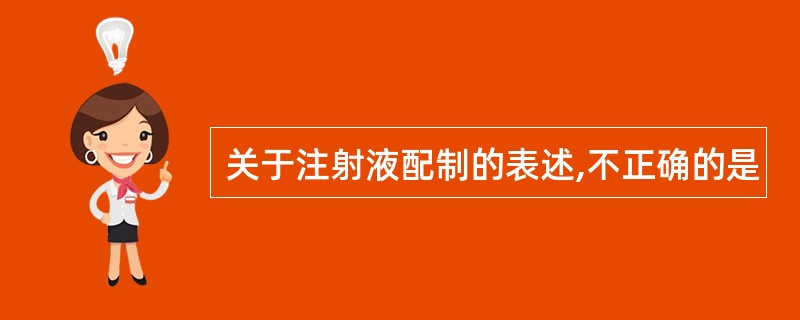 关于注射液配制的表述,不正确的是