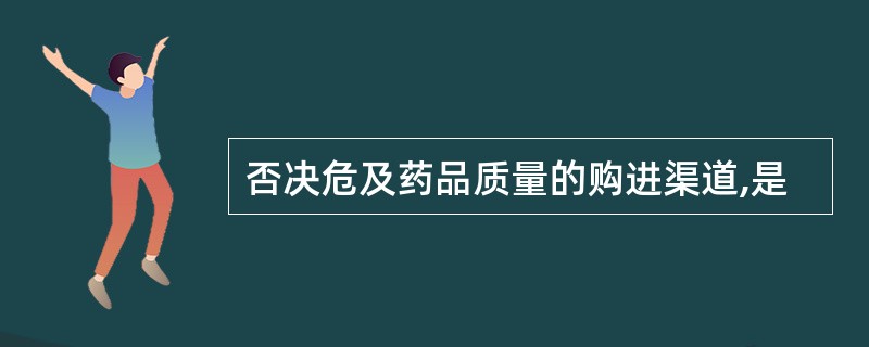 否决危及药品质量的购进渠道,是