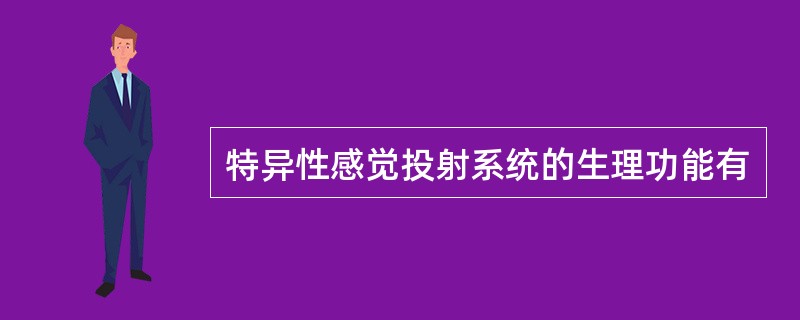 特异性感觉投射系统的生理功能有