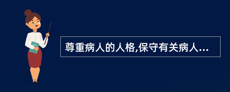 尊重病人的人格,保守有关病人的秘密,是