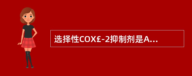 选择性COX£­2抑制剂是A、对乙酰氨基酚B、阿司匹林C、塞来昔布D、吡罗昔康E