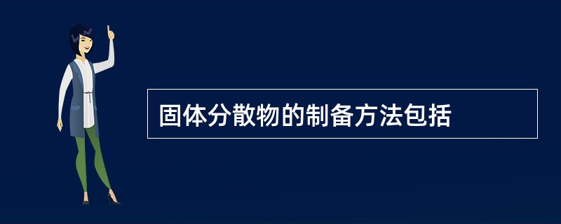 固体分散物的制备方法包括