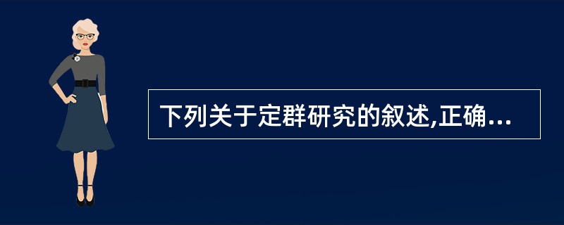 下列关于定群研究的叙述,正确的是A、研究在特定时间与特定范围人群中药物与相关事件