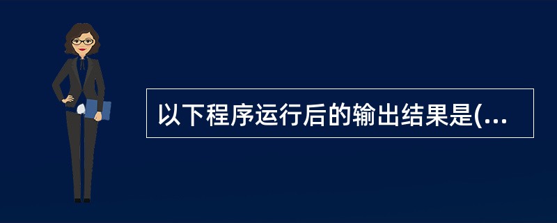 以下程序运行后的输出结果是( )。main() {int a=3,b=4,c=5