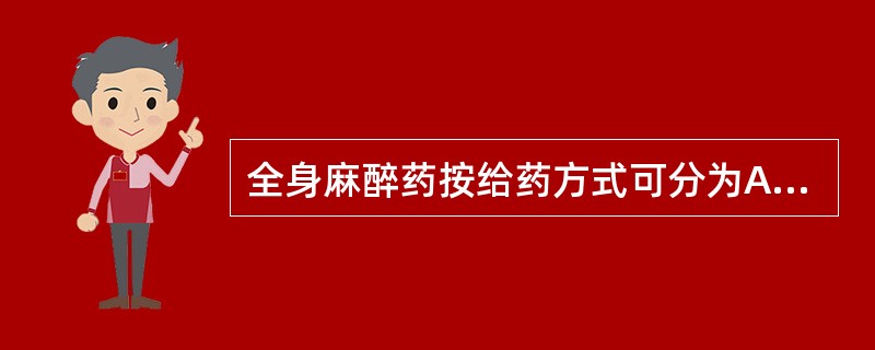 全身麻醉药按给药方式可分为A、诱导麻醉药B、浸润麻醉药C、传导麻醉药D、吸入麻醉