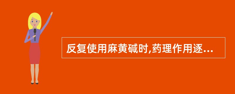 反复使用麻黄碱时,药理作用逐渐减弱的原因是A、肝药酶诱导作用B、肾排泄增加C、机