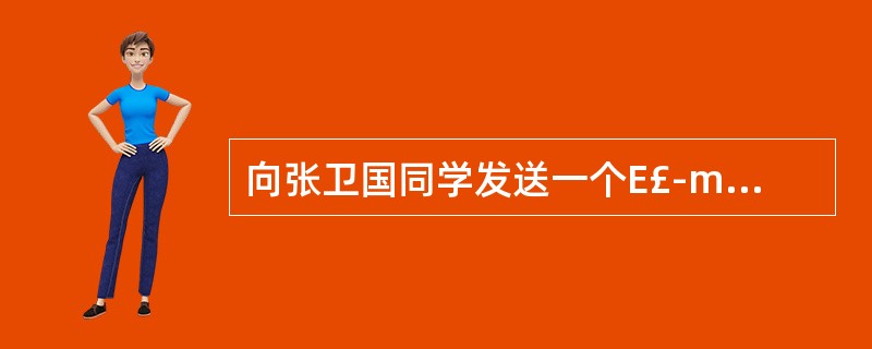 向张卫国同学发送一个E£­mail,祝贺他考入北京大学。具体如下:(收件人)zh