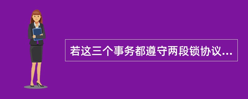 若这三个事务都遵守两段锁协议,那么是否存在事实上可串行化但又不能形成的调度? -