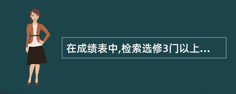 在成绩表中,检索选修3门以上课程的学生及格学科的总成绩。成绩表中包含学号、姓名、