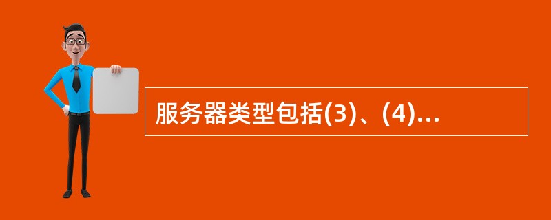 服务器类型包括(3)、(4)、(5)。该服务器类型为(6),如果要增加一条主机(