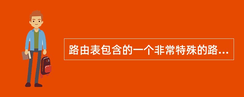 路由表包含的一个非常特殊的路由是( )。