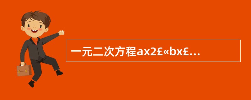 一元二次方程ax2£«bx£«c=0有实根的条件是a≠0,并且b2£­4ac≥O