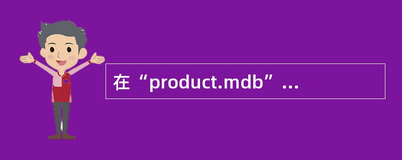 在“product.mdb”数据库中有一张“产品”表。 (1)按照下列要求建立“