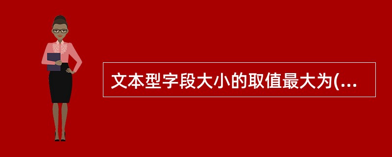 文本型字段大小的取值最大为()个字符。