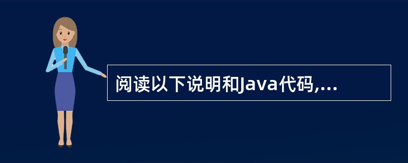 阅读以下说明和Java代码,将应填入(n)处的字句写在对应栏内(说明) 编写字符