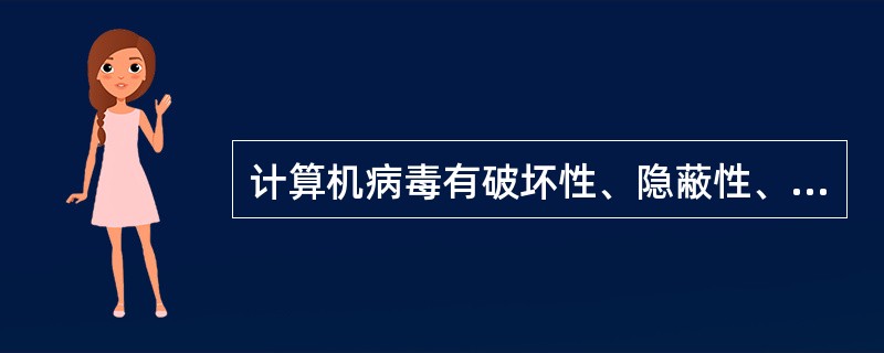 计算机病毒有破坏性、隐蔽性、______、潜伏性和激发性等主要特点。