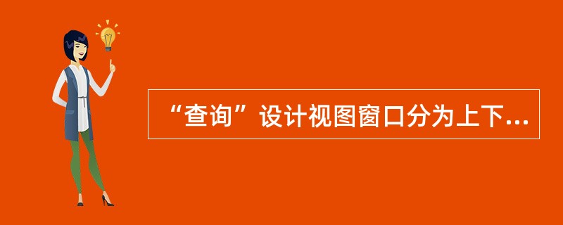 “查询”设计视图窗口分为上下两部分,上半部分为______区:下半部分为设计网格