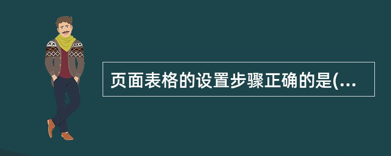 页面表格的设置步骤正确的是()。 (1)工具栏—编辑—表格。 (2)工具栏—插入