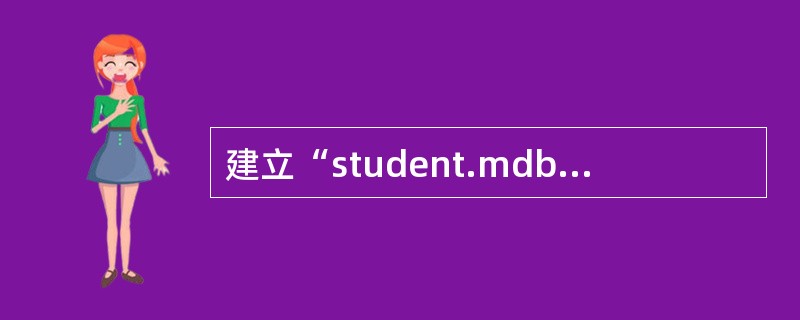 建立“student.mdb”数据库,利用表向导生成“学生”表,选择学生ID、名