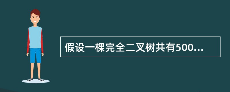 假设一棵完全二叉树共有500个结点,则在该二叉树中有()个叶子结点。