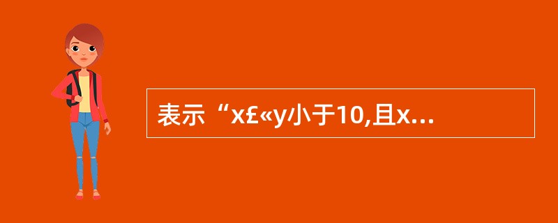 表示“x£«y小于10,且x£­y要大于0”的VB表达式为()。