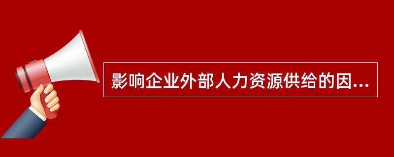 影响企业外部人力资源供给的因素有()。