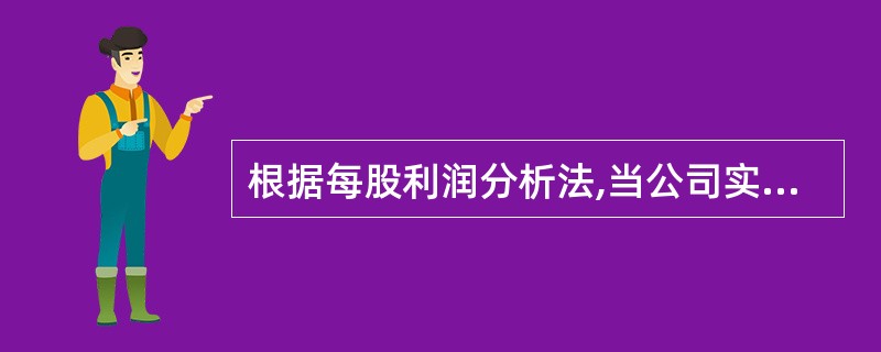 根据每股利润分析法,当公司实际的息税前盈余小于息税前盈余平衡点时,公司宜选择()