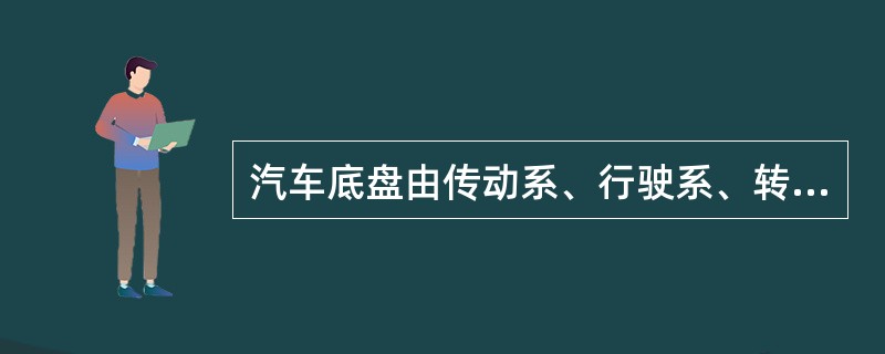 汽车底盘由传动系、行驶系、转向系和制动系4部分组成。()