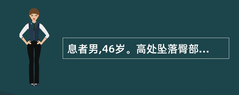 息者男,46岁。高处坠落臀部着地2小时。查体:脉细弱,血压70£¯50mmHg。