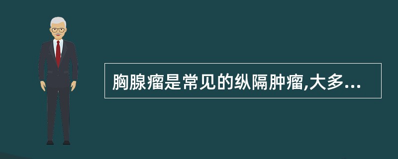 胸腺瘤是常见的纵隔肿瘤,大多位于前纵隔,下列临床特点中,错误的是