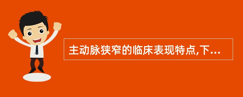 主动脉狭窄的临床表现特点,下列不正确的是