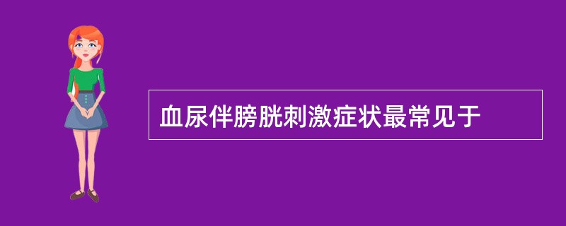 血尿伴膀胱刺激症状最常见于