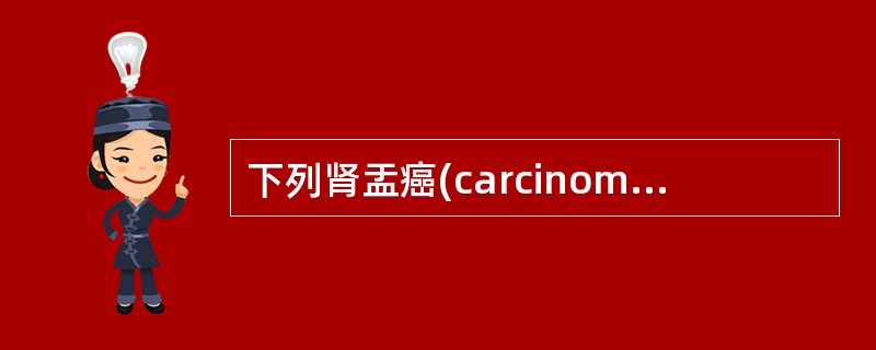 下列肾盂癌(carcinoma of renal pelvic)的特点中,不正确