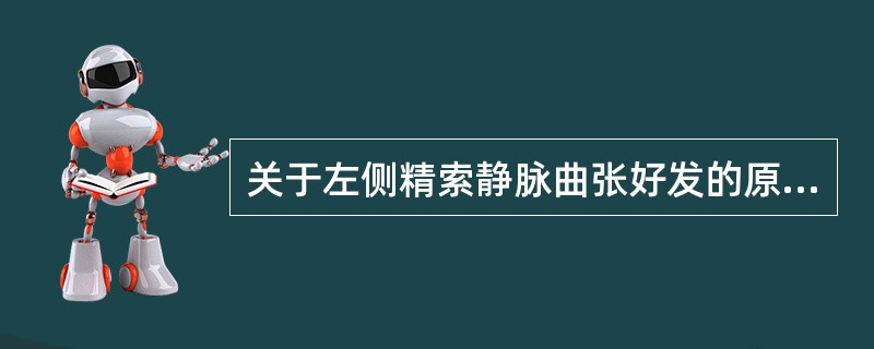 关于左侧精索静脉曲张好发的原因,下列选项不正确的是