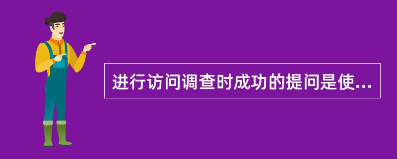 进行访问调查时成功的提问是使调查顺利进行的关键。访谈提问可分为结构性提问和功能性
