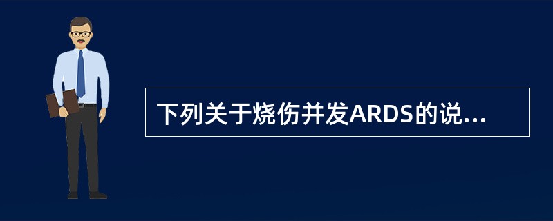 下列关于烧伤并发ARDS的说法错误的是