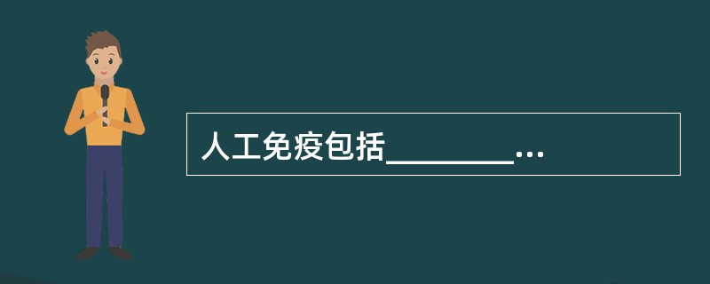 人工免疫包括________和________两种方式。