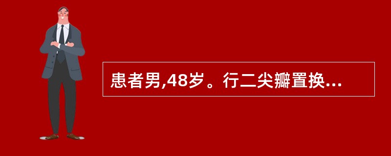 患者男,48岁。行二尖瓣置换术8个月。近1个月来胸闷、气短。查体:贫血貌。心尖部