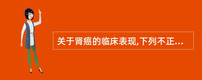 关于肾癌的临床表现,下列不正确的是